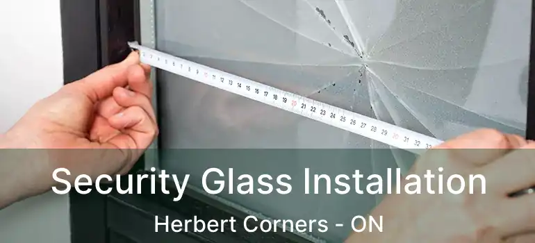  Security Glass Installation Herbert Corners - ON