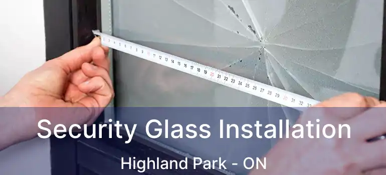  Security Glass Installation Highland Park - ON