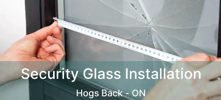  Security Glass Installation Hogs Back - ON