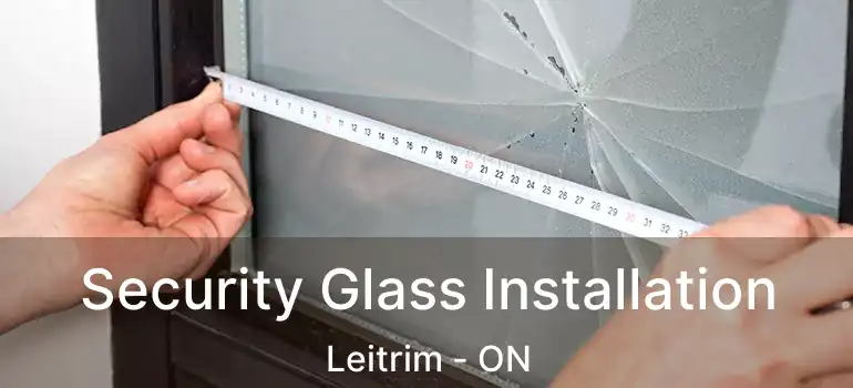 Security Glass Installation Leitrim - ON