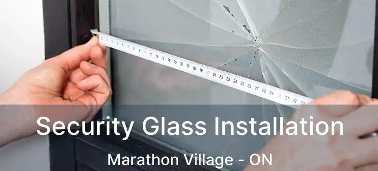  Security Glass Installation Marathon Village - ON