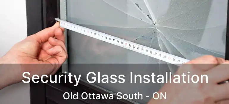  Security Glass Installation Old Ottawa South - ON