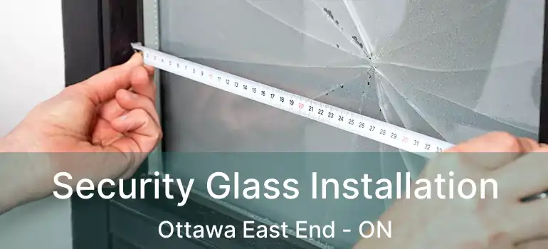  Security Glass Installation Ottawa East End - ON