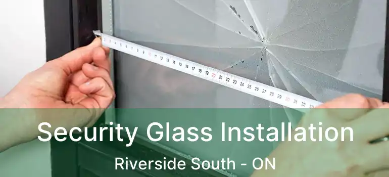  Security Glass Installation Riverside South - ON