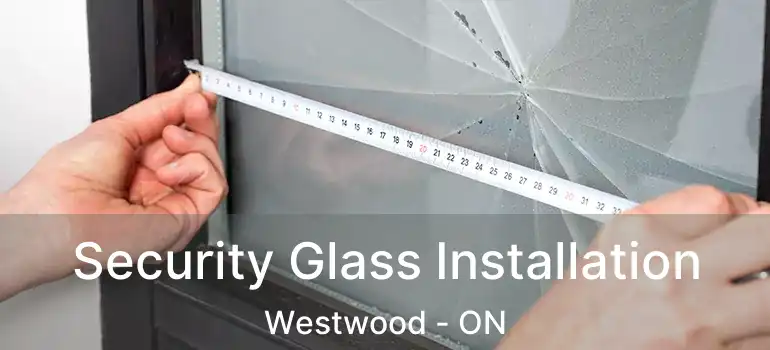  Security Glass Installation Westwood - ON