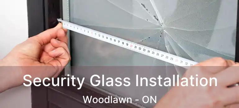  Security Glass Installation Woodlawn - ON