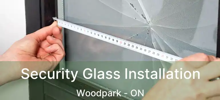 Security Glass Installation Woodpark - ON