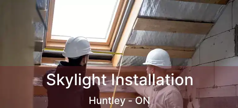 Skylight Installation Huntley - ON