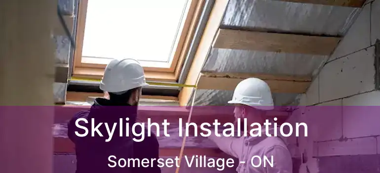 Skylight Installation Somerset Village - ON
