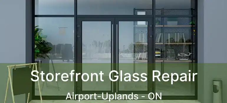 Storefront Glass Repair Airport-Uplands - ON