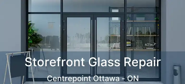  Storefront Glass Repair Centrepoint Ottawa - ON