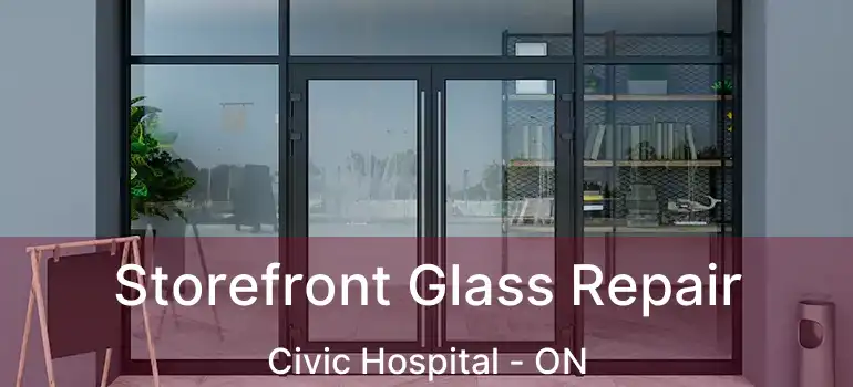  Storefront Glass Repair Civic Hospital - ON
