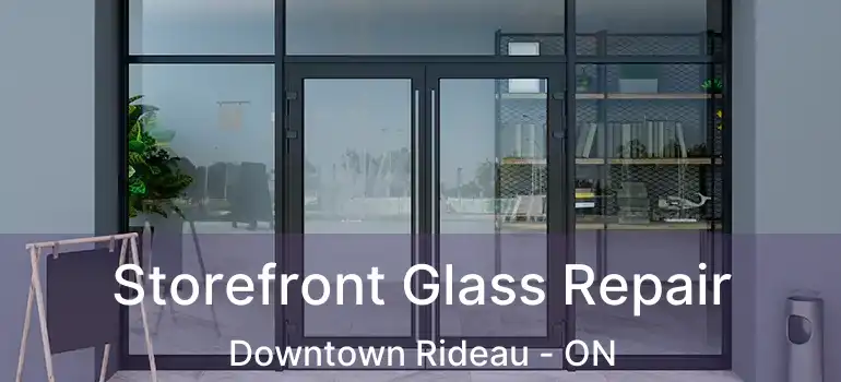  Storefront Glass Repair Downtown Rideau - ON