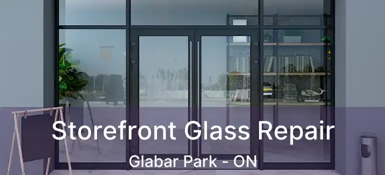 Storefront Glass Repair Glabar Park - ON