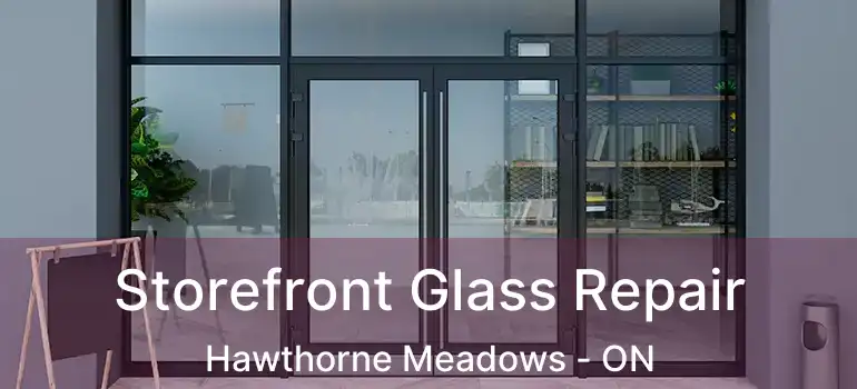 Storefront Glass Repair Hawthorne Meadows - ON