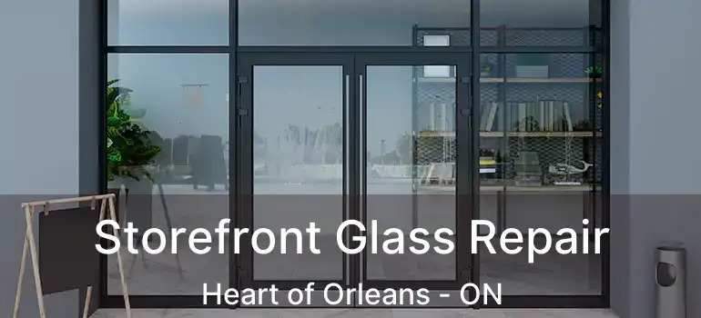 Storefront Glass Repair Heart of Orleans - ON