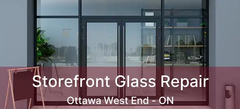 Storefront Glass Repair Ottawa West End - ON