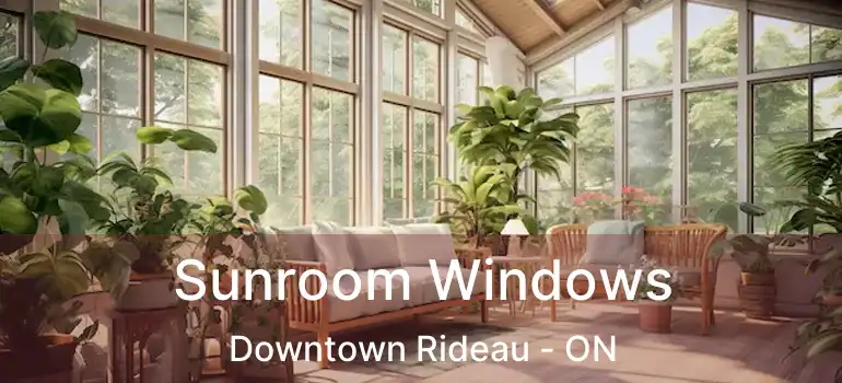  Sunroom Windows Downtown Rideau - ON