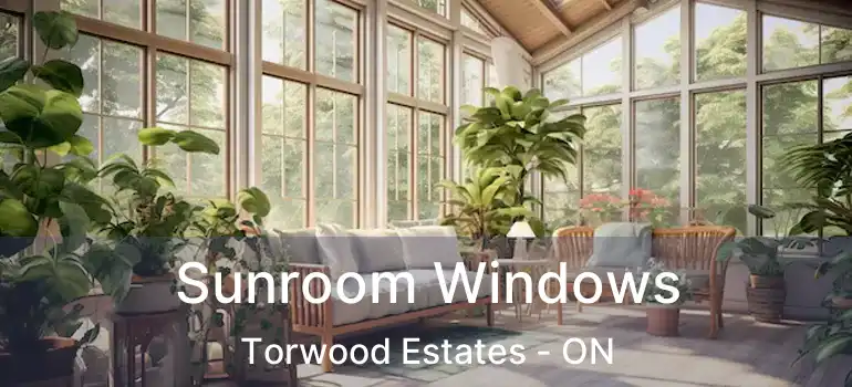  Sunroom Windows Torwood Estates - ON