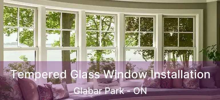 Tempered Glass Window Installation Glabar Park - ON
