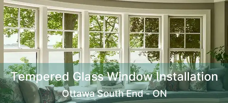 Tempered Glass Window Installation Ottawa South End - ON