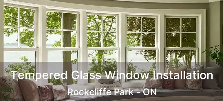 Tempered Glass Window Installation Rockcliffe Park - ON