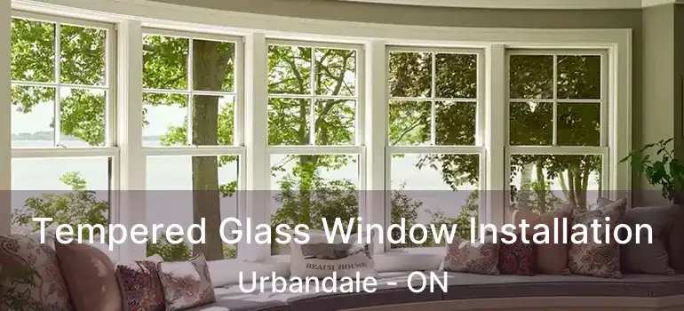  Tempered Glass Window Installation Urbandale - ON