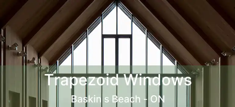 Trapezoid Windows Baskin s Beach - ON