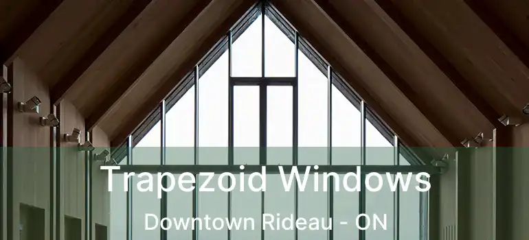 Trapezoid Windows Downtown Rideau - ON