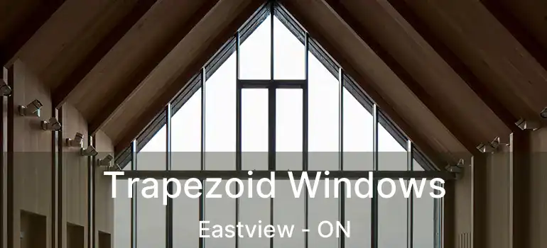 Trapezoid Windows Eastview - ON