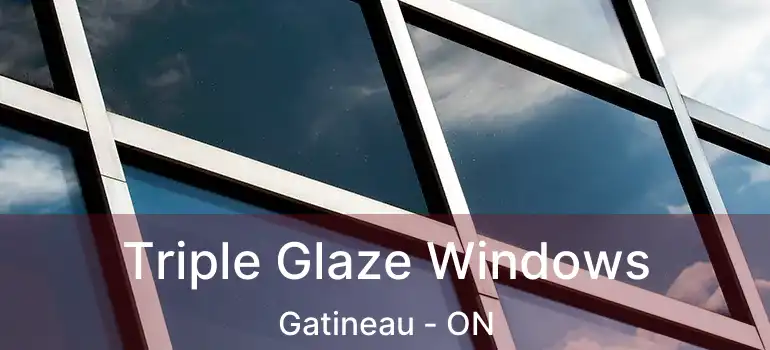 Triple Glaze Windows Gatineau - ON