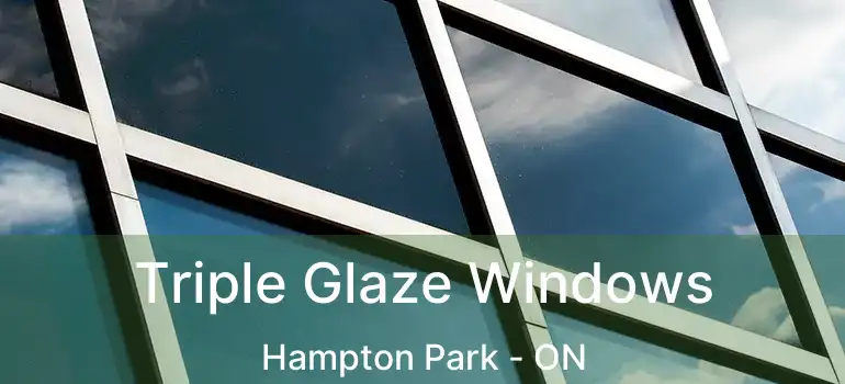 Triple Glaze Windows Hampton Park - ON