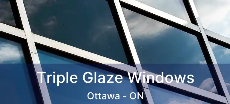 Triple Glaze Windows Ottawa - ON