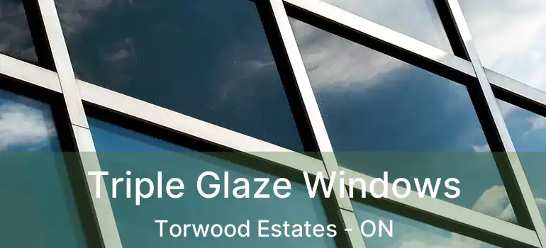  Triple Glaze Windows Torwood Estates - ON