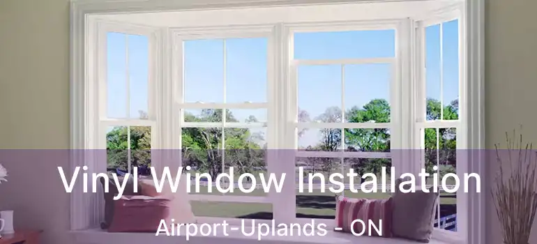 Vinyl Window Installation Airport-Uplands - ON
