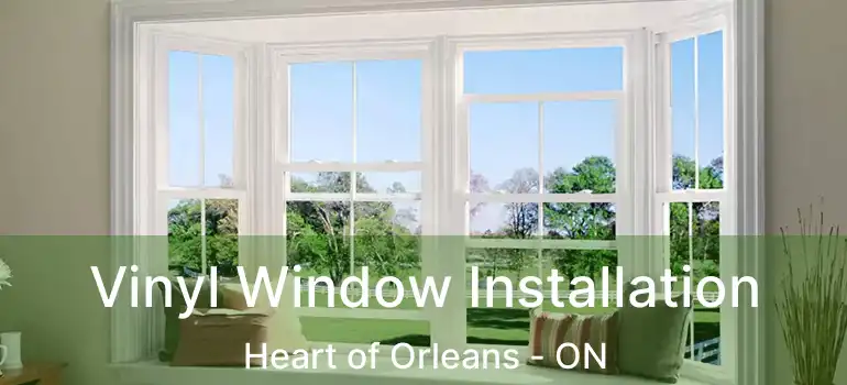 Vinyl Window Installation Heart of Orleans - ON