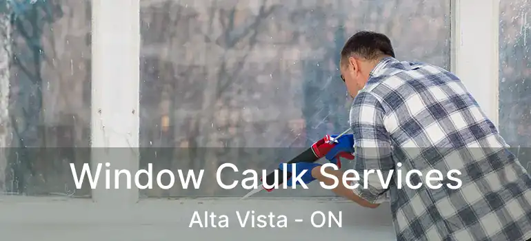  Window Caulk Services Alta Vista - ON