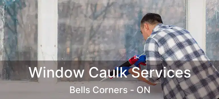 Window Caulk Services Bells Corners - ON