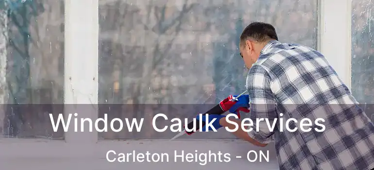 Window Caulk Services Carleton Heights - ON