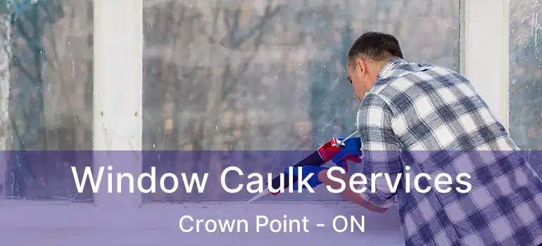 Window Caulk Services Crown Point - ON
