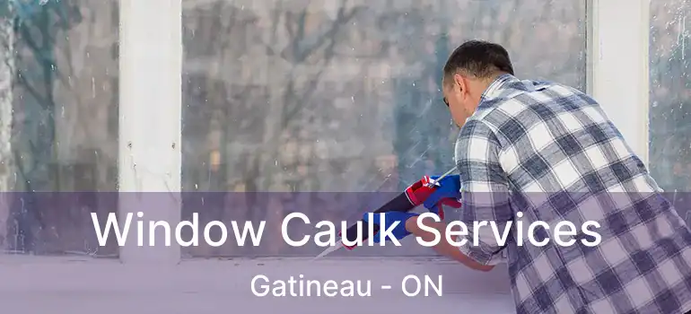 Window Caulk Services Gatineau - ON