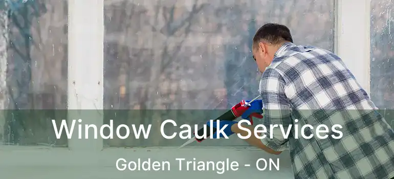Window Caulk Services Golden Triangle - ON