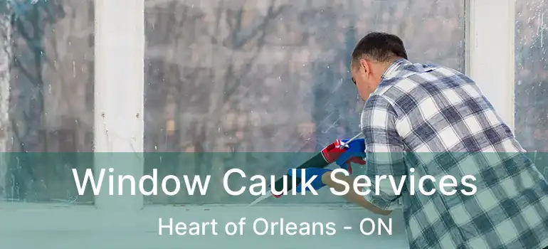Window Caulk Services Heart of Orleans - ON