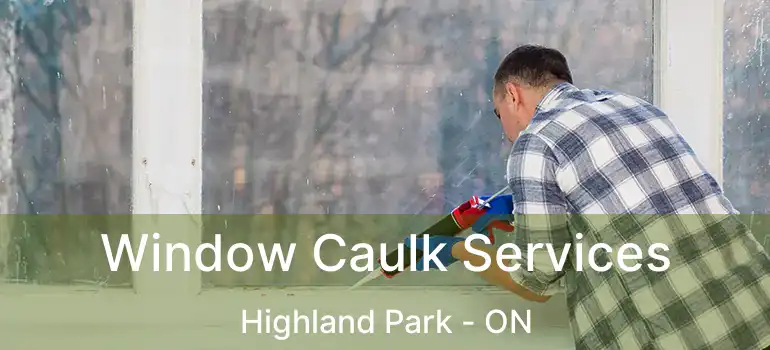 Window Caulk Services Highland Park - ON