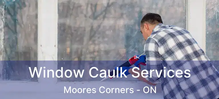 Window Caulk Services Moores Corners - ON