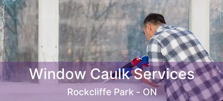 Window Caulk Services Rockcliffe Park - ON