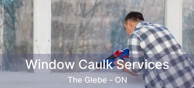 Window Caulk Services The Glebe - ON