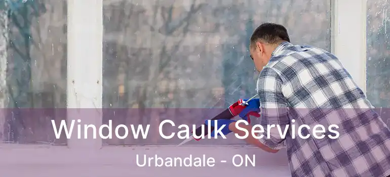Window Caulk Services Urbandale - ON
