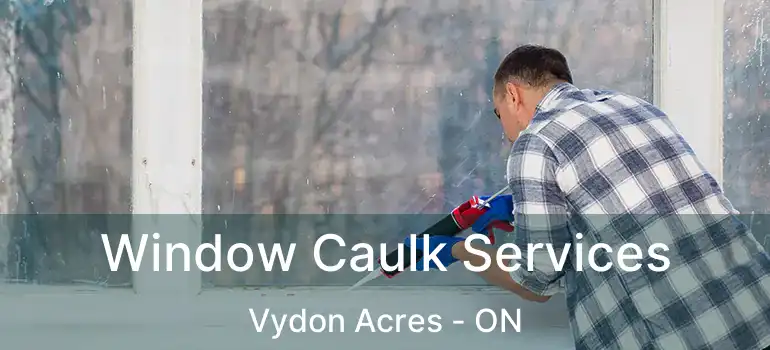 Window Caulk Services Vydon Acres - ON