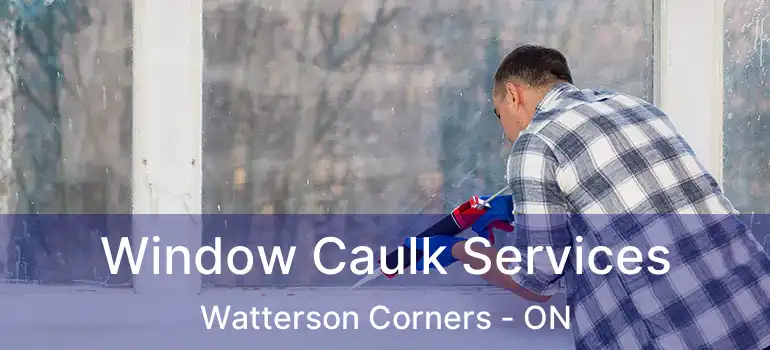 Window Caulk Services Watterson Corners - ON